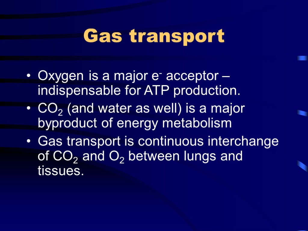 Gas transport Oxygen is a major e- acceptor – indispensable for ATP production. CO2